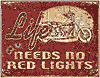 Tin Sign: Legends Life Needs No Red Lights Motorcycle sign TD1535